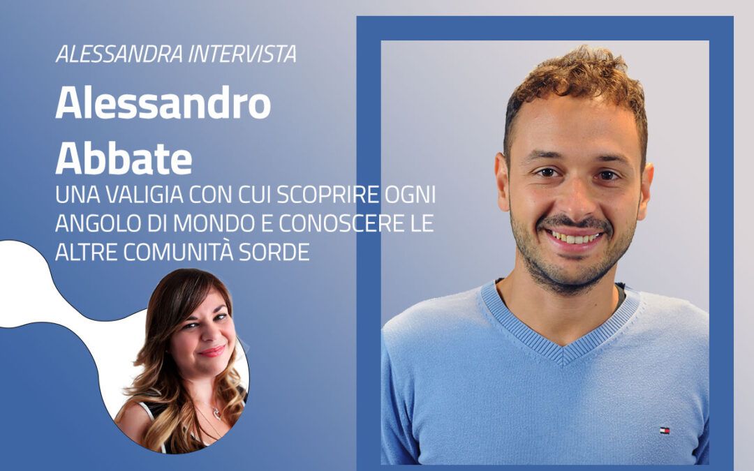 Intervista ad Alessandro Abbate: una valigia con cui scoprire ogni angolo di mondo e conoscere le altre comunità sorde